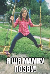  Я щя мамку позву!
