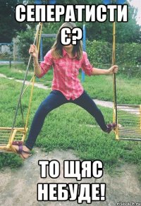 сеператисти є? То щяс небуде!