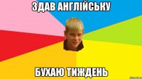 здав англійську бухаю тиждень