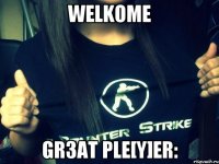 Welkome Gr3at Ple[Y]er: