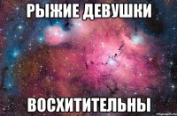 РЫЖИЕ ДЕВУШКИ ВОСХИТИТЕЛЬНЫ