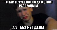 То самое чувство когда в стиме распродажа а у тебя нет денег