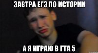 Завтра ЕГЭ по истории а я играю в ГТА 5