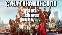сука тока кансоли 