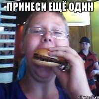 Принеси ещё один 
