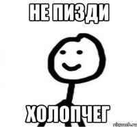 Не пизди Холопчег