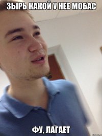 ЗЫРЬ КАКОЙ У НЕЕ МОБАС ФУ, ЛАГАЕТ