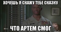 Хочешь я скажу тебе сказку Что Артем смог