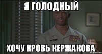 Я голодный Хочу кровь Кержакова