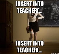 INSERT INTO teacher(... INSERT INTO teacher(...