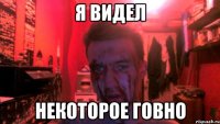 я видел некоторое говно
