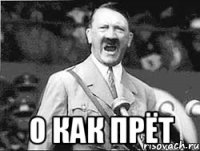  О как прёт