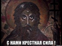  с нами крестная сила !