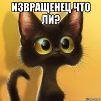 Извращенец что ли? 