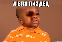 А БЛЯ ПИЗДЕЦ 