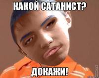 КАКОЙ САТАНИСТ? ДОКАЖИ!