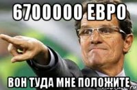 6700000 евро вон туда мне положите