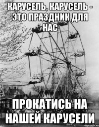 КАРУСЕЛЬ, КАРУСЕЛЬ - ЭТО ПРАЗДНИК ДЛЯ НАС ПРОКАТИСЬ НА НАШЕЙ КАРУСЕЛИ