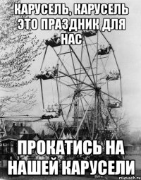 КАРУСЕЛЬ, КАРУСЕЛЬ ЭТО ПРАЗДНИК ДЛЯ НАС ПРОКАТИСЬ НА НАШЕЙ КАРУСЕЛИ