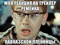 МОЯ РЕАКЦИЯ НА ТРЕЙЛЕР РЕМЕЙКА "КАВКАЗСКОЙ ПЛЕННИЦЫ"