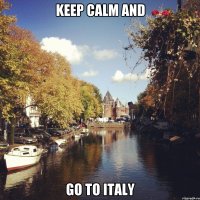 KEEP CALM AND GO TO ITALY