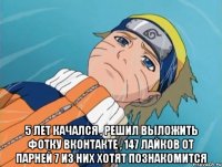  5 лет качался , решил выложить фотку вконтакте , 147 лайков от парней 7 из них хотят познакомится