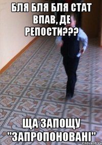 Бля бля бля стат впав, де репости??? ща запощу "запропоновані"