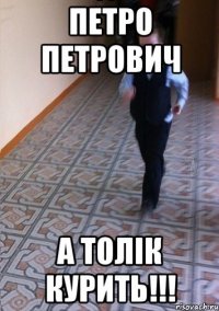 Петро Петрович А Толік курить!!!