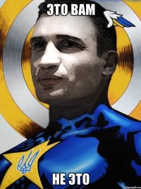 это вам не это