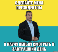 Сделайте меня президентом Я научу неньку смотреть в завтрашний день