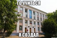 го учиться я создал