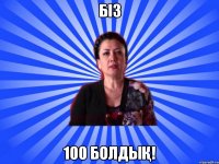 Біз 100 болдық!