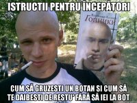 Istructii pentru începători cum să gruzesti un botan si cum să te daibesti de restu' fără să iei la bot