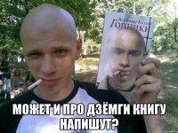  Может и про дзёмги книгу напишут?