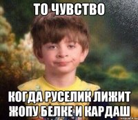 То чувство когда Руселик лижит жопу Белке и Кардаш