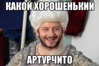 Какой хорошенький артурчито