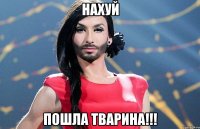 НАХУЙ ПОШЛА ТВАРИНА!!!