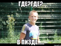 Где?Где? в ПИЗДЕ......