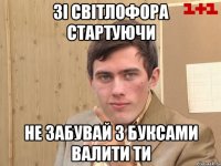 Зі світлофора стартуючи Не забувай з буксами валити ти