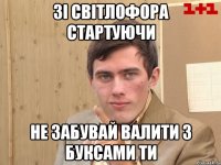 Зі світлофора стартуючи Не забувай валити з буксами ти