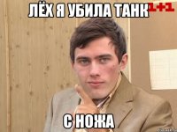 ЛЁХ Я УБИЛА ТАНК С НОЖА