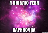 Я ЛЮБЛЮ ТЕБЯ Кариночка