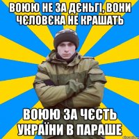 Воюю не за дєньгі, вони чєловєка не крашать Воюю за чєсть України в параше