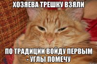 Хозяева трешку взяли По традиции войду первым - углы помечу