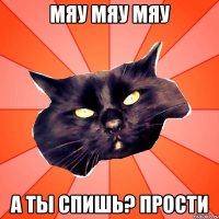 МЯУ МЯУ МЯУ А ты спишь? Прости
