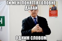 ти мені поняття головне давай одним словом