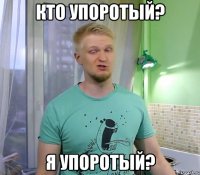 Кто упоротый? Я упоротый?