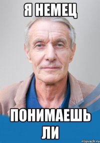 я немец понимаешь ли