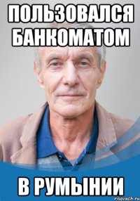 пользовался банкоматом в румынии