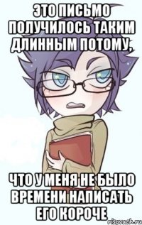 Это письмо получилось таким длинным потому, что у меня не было времени написать его короче